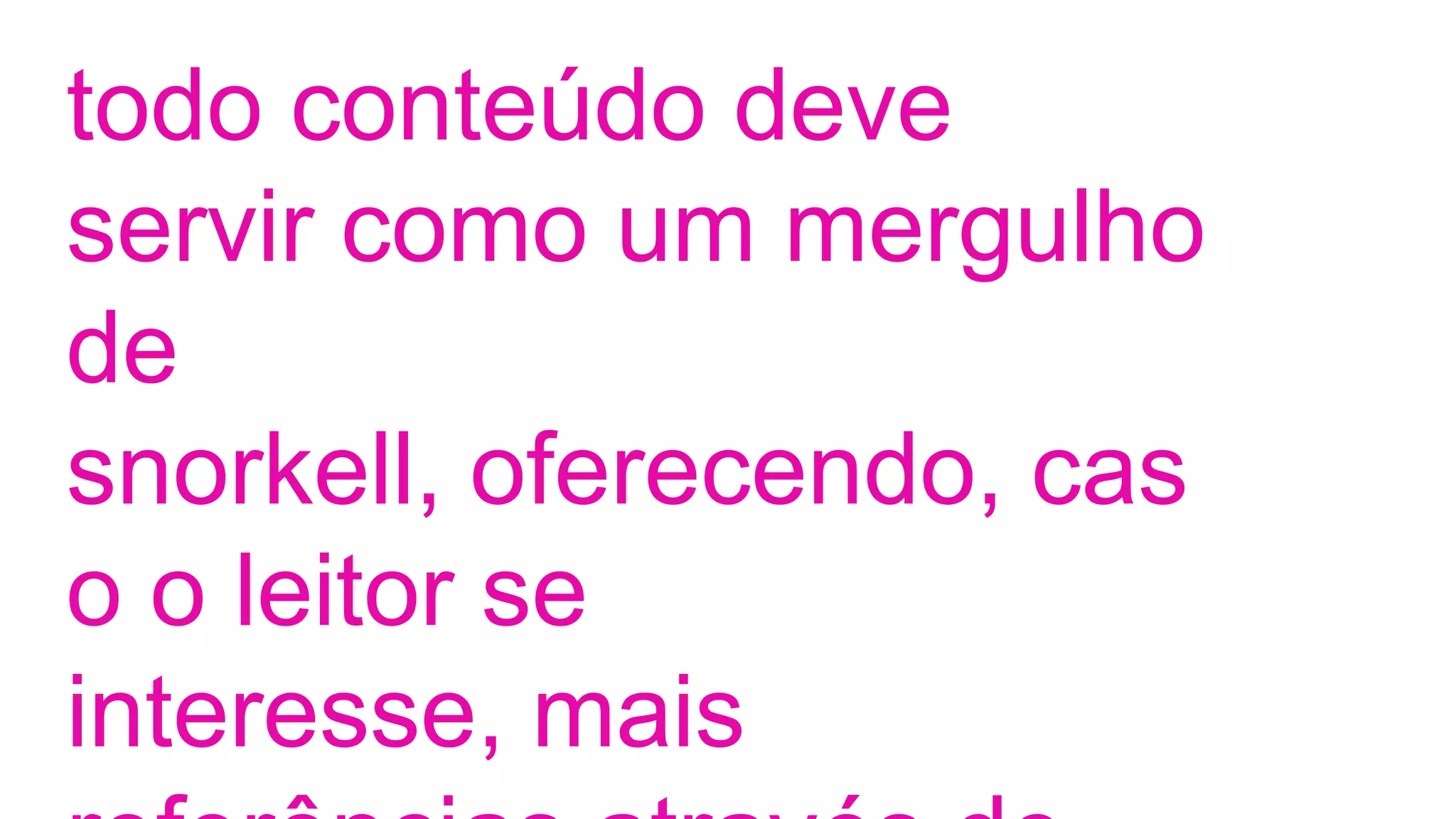 todo conteúdo deve
servir como um mergulho
de
snorkell, oferecendo, cas
o o leitor se
interesse, mais
 