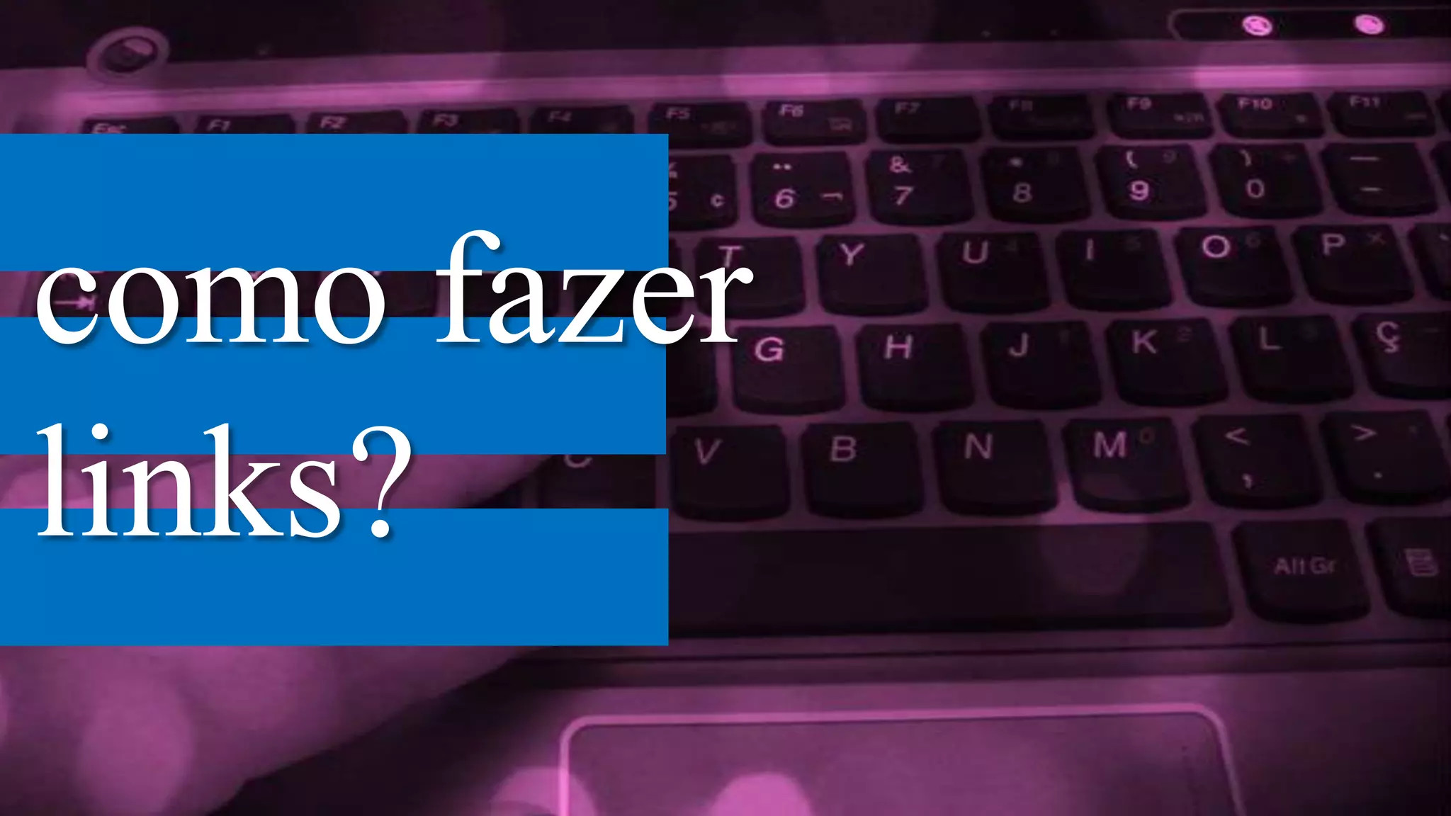 como fazer
links?
 
