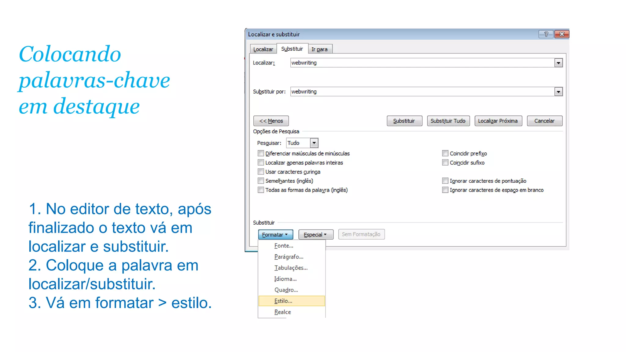 Colocando
palavras-chave
em destaque
1. No editor de texto, após
finalizado o texto vá em
localizar e substituir.
2. Coloque a palavra em
localizar/substituir.
3. Vá em formatar > estilo.
 