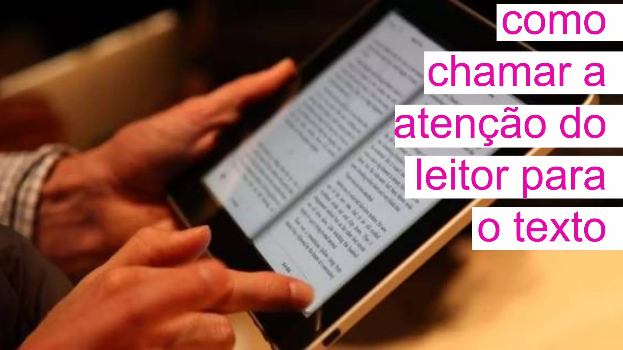 como
chamar a
atenção do
leitor para
o texto
 