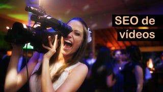 SEO de
vídeos
 