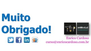 Muito
Obrigado!
Enrico Cardoso
curso@enricocardoso.com.br
 