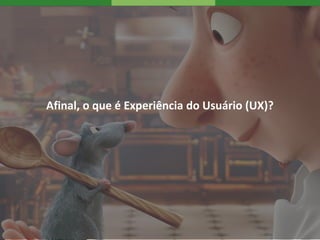 Afinal, o que é Experiência do Usuário (UX)?
 