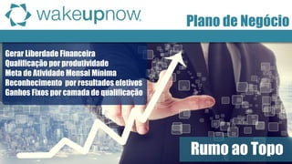 Gerar Liberdade Financeira 
Qualificação por produtividade 
Meta de Atividade Mensal Mínima 
Reconhecimento por resultados efetivos 
Ganhos Fixos por camada de qualificação 
Rumo ao Topo 
Plano de Negócio  