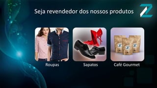Seja revendedor dos nossos produtos
Roupas Sapatos Café Gourmet
 