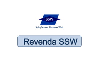 Soluções em Sistemas Web
Revenda SSW
 