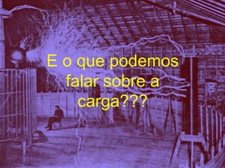 E o que podemos falar sobre a carga??? 