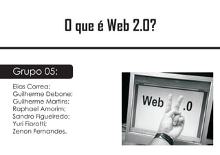 O que é Web 2.0?

Grupo 05:
Elias Correa;
Guilherme Debone;
Guilherme Martins;
Raphael Amorim;
Sandro Figueiredo;
Yuri Fiorotti;
Zenon Fernandes.
 