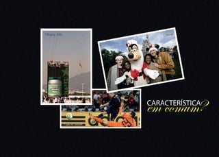 Rock in Rio                       Disney




                              em comum?
                              CARACTERÍSTICA

              Copa do mundo
 