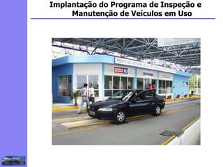 2
3
5
6
4
7
1
8
1
Implantação do Programa de Inspeção e
Manutenção de Veículos em Uso
 