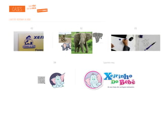 CASES:

GESTÃO
DE MARCA

branding

LOGOTIPO XEIRINHO DO BEBÊ
01

03

02

04

Logotipo final:

 