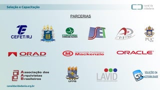 Seleção e Capacitação
canaldacidadania.org.br
PARCERIAS
 