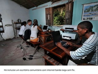 © WWF-Brasil / Zig Koch Há inclusive um escritório comunitário com internet banda larga sem fio. 