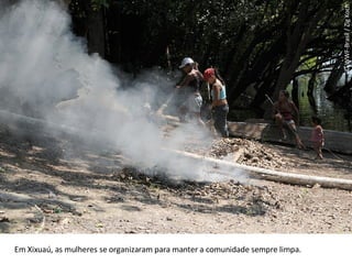 © WWF-Brasil / Zig Koch Em Xixuaú, as mulheres se organizaram para manter a comunidade sempre limpa. 