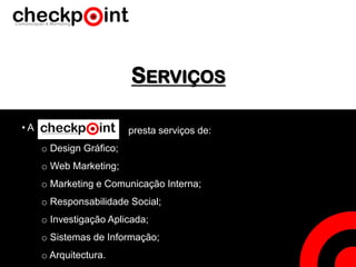 SERVIÇOS
o Design Gráfico;
o Web Marketing;
o Marketing e Comunicação Interna;
o Responsabilidade Social;
o Investigação Aplicada;
o Sistemas de Informação;
o Arquitectura.
• A presta serviços de:
 