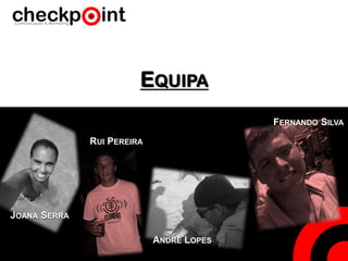 EQUIPA
JOANA SERRA
RUI PEREIRA
ANDRÉ LOPES
FERNANDO SILVA
 