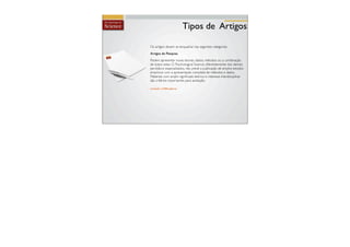 Tipos de Artigos

Os artigos devem se enquadrar nas seguintes categorias:
Artigos de Pesquisa
Podem apresentar novas teorias, dados, métodos ou a combinação
de todos estes. O Psychological Science, diferentemente dos demais
periódicos especializados, não prevê a publicação de amplos estudos
empíricos com a apresentação completa de métodos e dados.
Materiais com amplo signiﬁcado teórico e interesse interdisciplinar
são critérios importantes para aceitação.

Limitado a 4.000 palavras
 