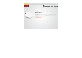 Tipos de Artigos

Os artigos devem se enquadrar nas seguintes categorias:
Relatos de Pesquisa
Os artigos submetidos nesta categoria devem apresentar novos
resultados cientíﬁcos e são privilegiados aqueles com inovações na
abordagem ou no método.
Limitado a 2.500 palavras
 
