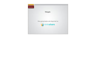 Obrigado




Esta apresentação está disponível no
 