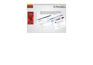 O Periódico
Utiliza os diversos canais de comunicação da APS com o
objetivo de uma maior aproximação com seus associados
postando notícias sobre eventos, artigos etc.
 