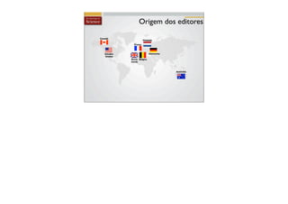Origem dos editores

Canadá
                        Holanda

               França



   Estados                   Alemanha
   Unidos
             Reino Bélgica
             Unido



                                        Austrália
 