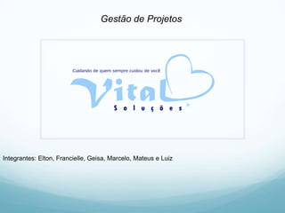Gestão de Projetos

Integrantes: Elton, Francielle, Geisa, Marcelo, Mateus e Luiz

 