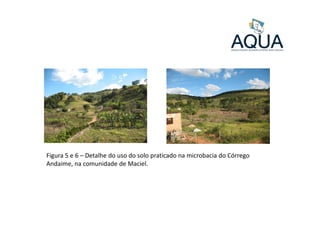 Figura 5 e 6 – Detalhe do uso do solo praticado na microbacia do Córrego
Andaime, na comunidade de Maciel.
 