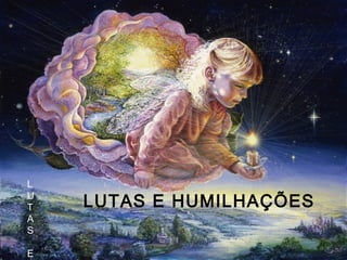 L
U
T
A
S
E
LUTAS E HUMILHAÇÕES
 
