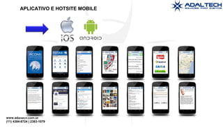 www.adaltech.com.br
(11) 4384-8724 | 2383-1079
APLICATIVO E HOTSITE MOBILE
 