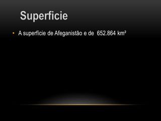 • A superfície de Afeganistão e de 652.864 km²
Superficie