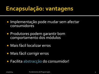 Implementação pode mudar sem afectar
consumidores
 Produtores podem garantir bom
comportamento dos módulos
 Mais fácil localizar erros
 Mais fácil corrigir erros
 Facilita abstracção do consumidor!
2013/2014 Fundamentos de Programação 5
 