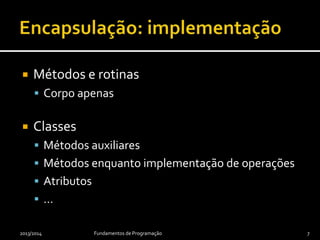  Métodos e rotinas
 Corpo apenas
 Classes
 Métodos auxiliares
 Métodos enquanto implementação de operações
 Atributos
 …
2013/2014 Fundamentos de Programação 7
 