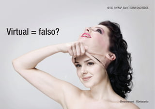 @T07 | #FAAP_SM | TEORIA DAS REDES




Virtual = falso?




                             @marinarossi | @betorando
 