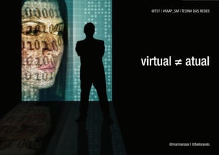 @T07 | #FAAP_SM | TEORIA DAS REDES




virtual = atual




            @marinarossi | @betorando
 