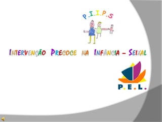 P.I.I.P.S IntervençãoPrecocena  Infância – Seixal 