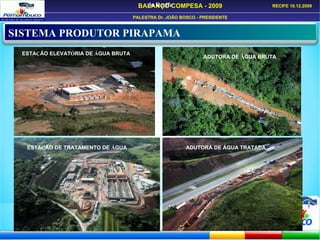 SISTEMA PRODUTOR PIRAPAMA do Recife ESTA Ç ÃO ELEVAT Ó RIA DE  Á GUA BRUTA  ADUTORA DE  Á GUA BRUTA  ESTA Ç ÃO DE TRATAMENTO DE  Á GUA ADUTORA DE ÁGUA TRATADA  