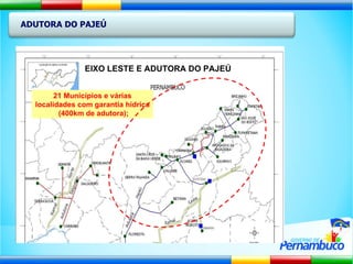 ADUTORA DO PAJEÚ EIXO LESTE E ADUTORA DO PAJEÚ 21 Municípios e várias localidades com garantia hídrica  (400km de adutora); 