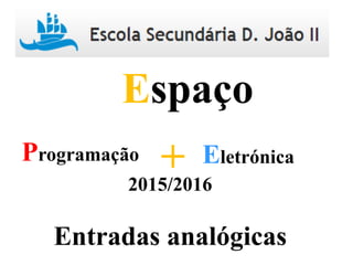 Programação Eletrónica+
Espaço
2015/2016
Entradas analógicas
 