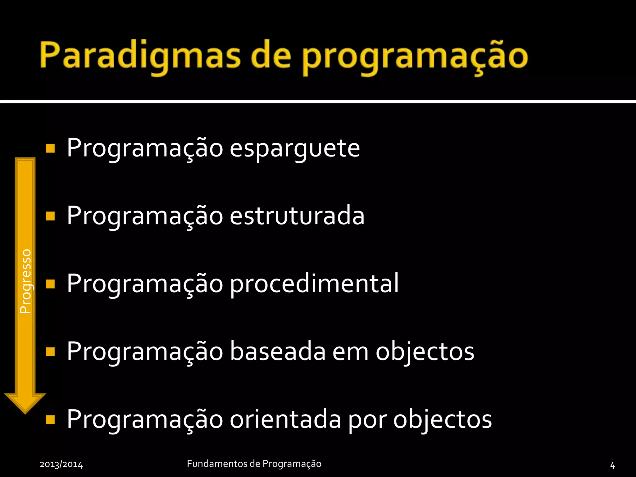  Programação esparguete
 Programação estruturada
 Programação procedimental
 Programação baseada em objectos
 Programação orientada por objectos
2013/2014 Fundamentos de Programação 4
Progresso
 