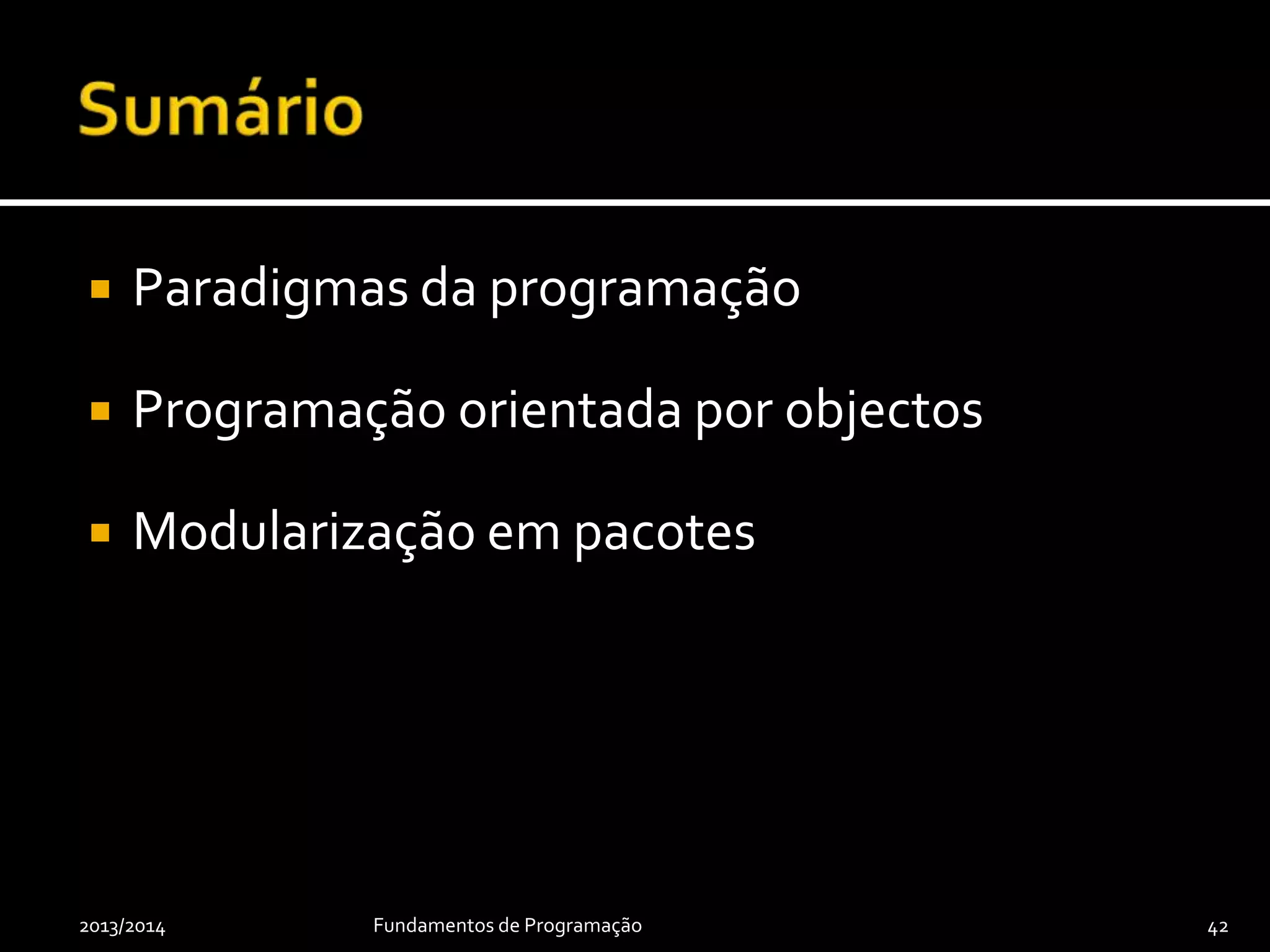  Paradigmas da programação
 Programação orientada por objectos
 Modularização em pacotes
2013/2014 Fundamentos de Programação 42
 
