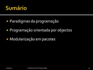  Paradigmas da programação
 Programação orientada por objectos
 Modularização em pacotes
2013/2014 Fundamentos de Programação 42
 