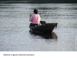 © WWF-Brasil / Zig Koch Valdemar é agente ambiental voluntário.
