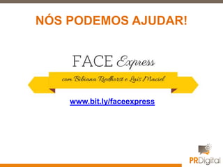 NÓS PODEMOS AJUDAR!
www.bit.ly/faceexpress
 