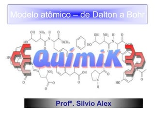 Modelo atômico – de Dalton a Bohr

Profº. Silvio Alex

 