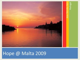Hope @ Malta 2009

                    Joao Mendes Reis
                            Portugal
 