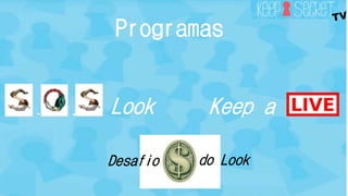 Programas 
. . Look Keep a 
Desafio do Look 
 