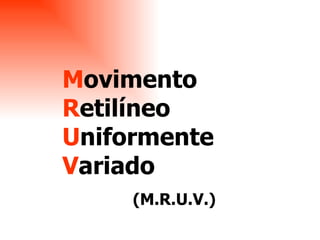 M ovimento  R etilíneo  U niformente  V ariado  (M.R.U.V.) 