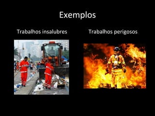 Exemplos
Trabalhos insalubres Trabalhos perigosos
 