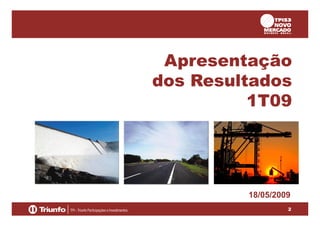 Apresentação
dos Resultados
1T09

18/05/2009
2

 