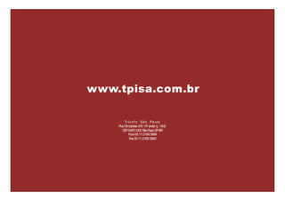www.tpisa.com.br
Tr iu n f o Sã o Pa u lo
R O píadas 205 14º andar cj. 1402
ua lim
C P04551-000 S P S B
E
ão aulo P R
F 55 11 2169 3999
one
F 55 11 2169 3969
ax

21

 
